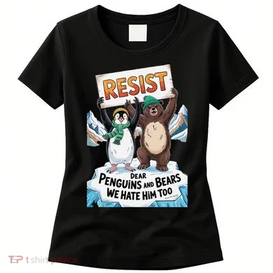 DEAR PENGUINS BEARS WE HATE HIM TOO NO TARIFFS RESIST Women's T-Shirt