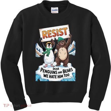 DEAR PENGUINS BEARS WE HATE HIM TOO NO TARIFFS RESIST Kids Sweatshirt