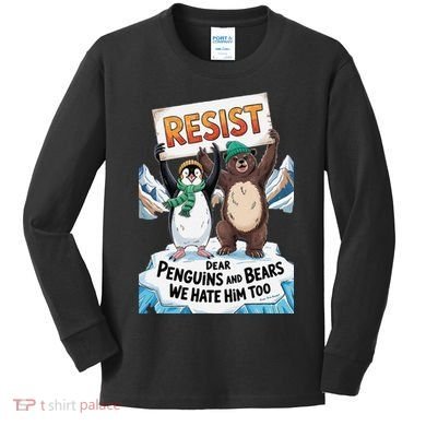 DEAR PENGUINS BEARS WE HATE HIM TOO NO TARIFFS RESIST Kids Long Sleeve Shirt