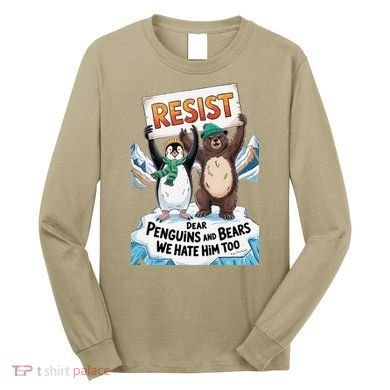 DEAR PENGUINS BEARS WE HATE HIM TOO NO TARIFFS RESIST Long Sleeve Shirt
