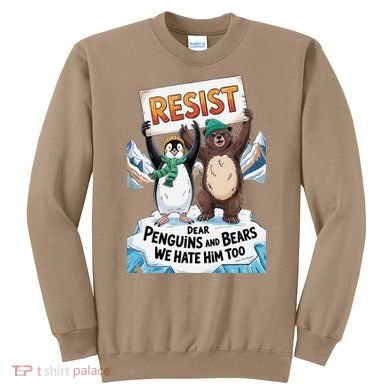 DEAR PENGUINS BEARS WE HATE HIM TOO NO TARIFFS RESIST Sweatshirt