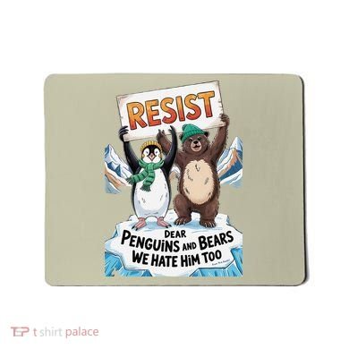 DEAR PENGUINS BEARS WE HATE HIM TOO NO TARIFFS RESIST Mousepad