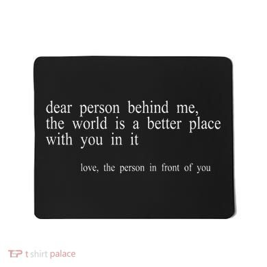 Dear Person Behind Me The World Is A Better Place With You Mousepad