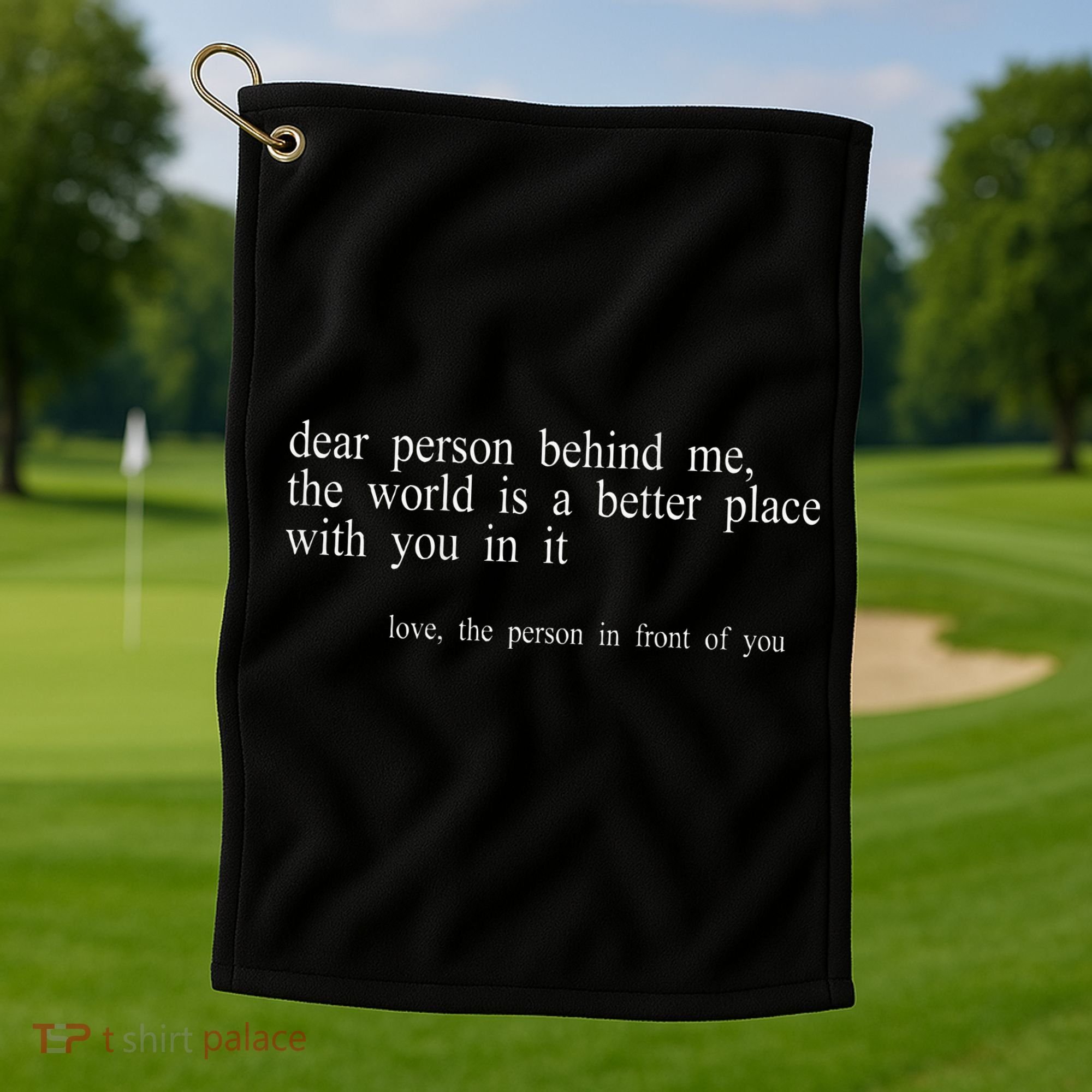 Dear Person Behind Me The World Is A Better Place With You Golf Towel