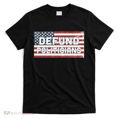 Defund Politicians T-Shirt