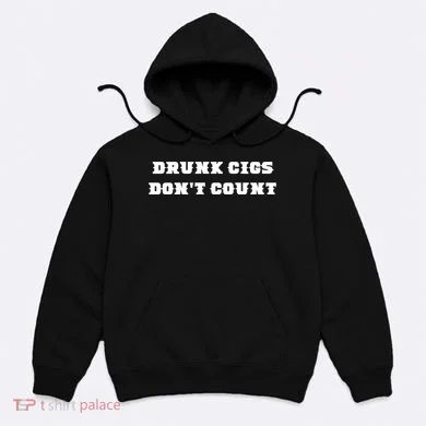 Drunk People Doing Things Drunk Cigs DonT Count Hoodie