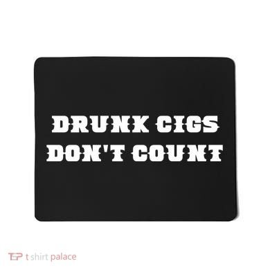 Drunk People Doing Things Drunk Cigs DonT Count Mousepad