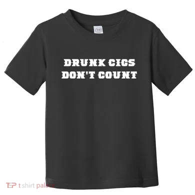 Drunk People Doing Things Drunk Cigs DonT Count Toddler T-Shirt