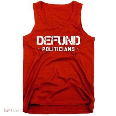 Defund Politicians Defund The Government Tank Top