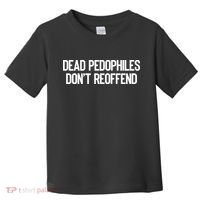 Dead Pedophiles DonT Reoffend Toddler T-Shirt thumb 0