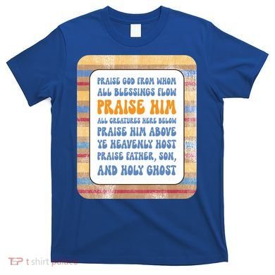 Doxology Praise God From Whom All Blessings Flow Cute Gift T-Shirt