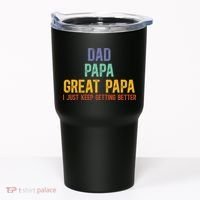 Dad Papa Great Papa I Just Keep Getting Better Great Papa Tumbler thumb 0