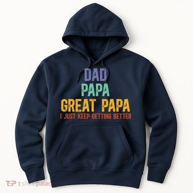 Dad Papa Great Papa I Just Keep Getting Better Great Papa Hoodie