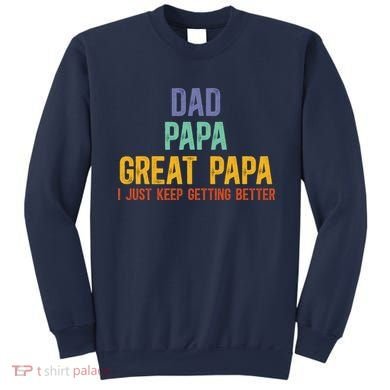 Dad Papa Great Papa I Just Keep Getting Better Great Papa Sweatshirt