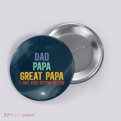 Dad Papa Great Papa I Just Keep Getting Better Great Papa Button