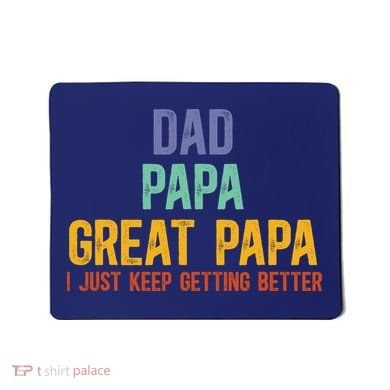 Dad Papa Great Papa I Just Keep Getting Better Great Papa Mousepad