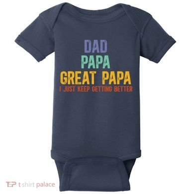 Dad Papa Great Papa I Just Keep Getting Better Great Papa Baby Bodysuit