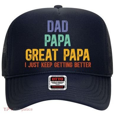 Dad Papa Great Papa I Just Keep Getting Better Great Papa Hat