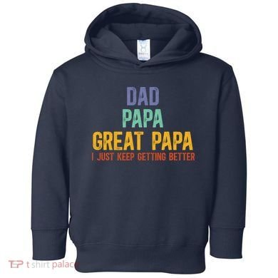 Dad Papa Great Papa I Just Keep Getting Better Great Papa Toddler Hoodie