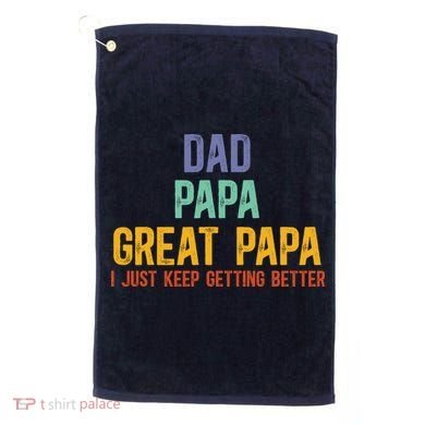 Dad Papa Great Papa I Just Keep Getting Better Great Papa Golf Towel