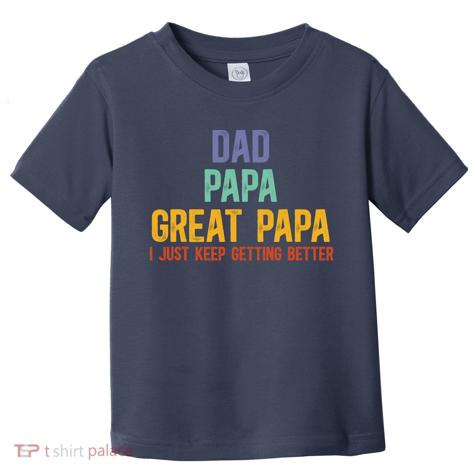 Dad Papa Great Papa I Just Keep Getting Better Great Papa Toddler T-Shirt