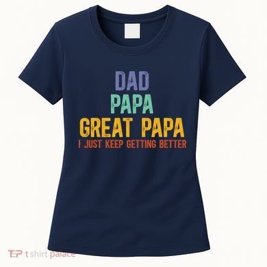 Dad Papa Great Papa I Just Keep Getting Better Great Papa Women's T-Shirt