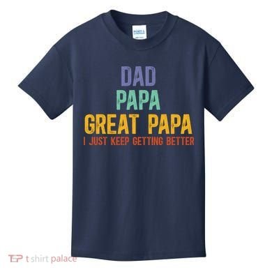 Dad Papa Great Papa I Just Keep Getting Better Great Papa Kids T-Shirt