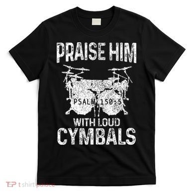 Drummer Praise Him With Loud Cymbals Drumming Christian T-Shirt