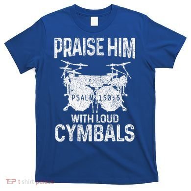 Drummer Praise Him With Loud Cymbals Drumming Christian T-Shirt