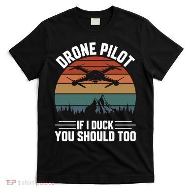 Drone Pilot If I Duck You Should Too Quadcopter Drone Pilot Rc Drones T-Shirt