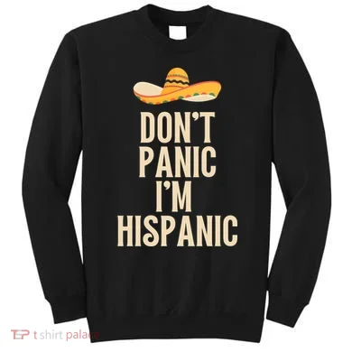 Dont Panic Im Hispanic Sweatshirt