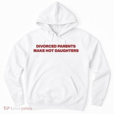Divorced Parents Make Hot Daughters Hoodie
