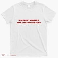 Divorced Parents Make Hot Daughters T-Shirt thumb 0