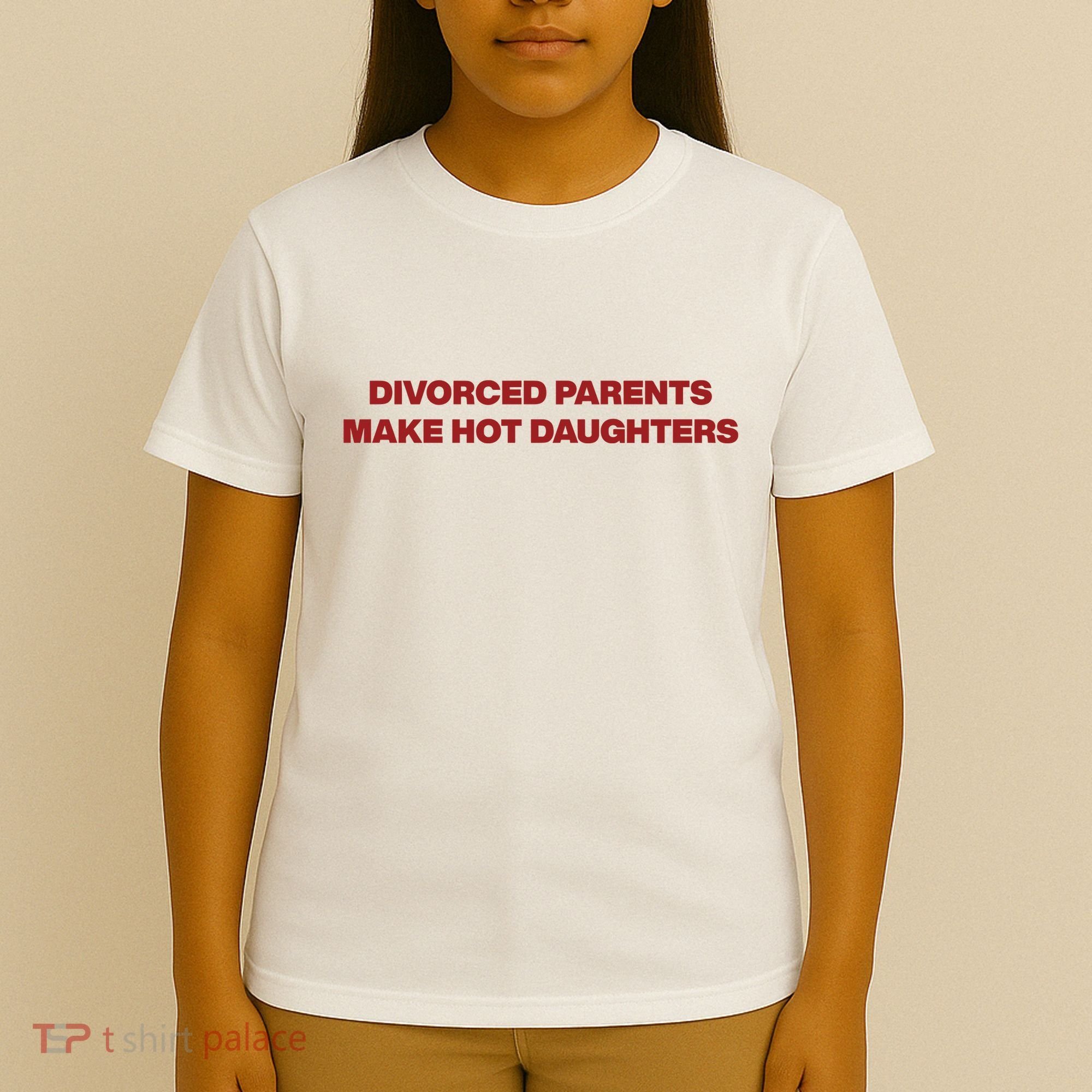Divorced Parents Make Hot Daughters T-Shirt