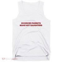 Divorced Parents Make Hot Daughters Tank Top thumb 0