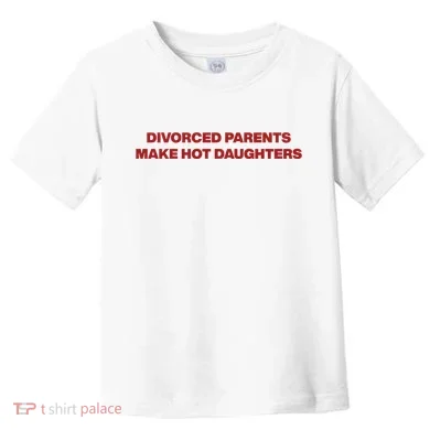 Divorced Parents Make Hot Daughters Toddler T-Shirt