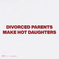 Divorced Parents Make Hot Daughters Women's T-Shirt thumb 6