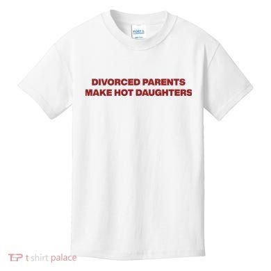 Divorced Parents Make Hot Daughters Kids T-Shirt