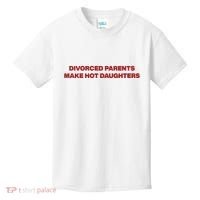 Divorced Parents Make Hot Daughters Kids T-Shirt thumb 0