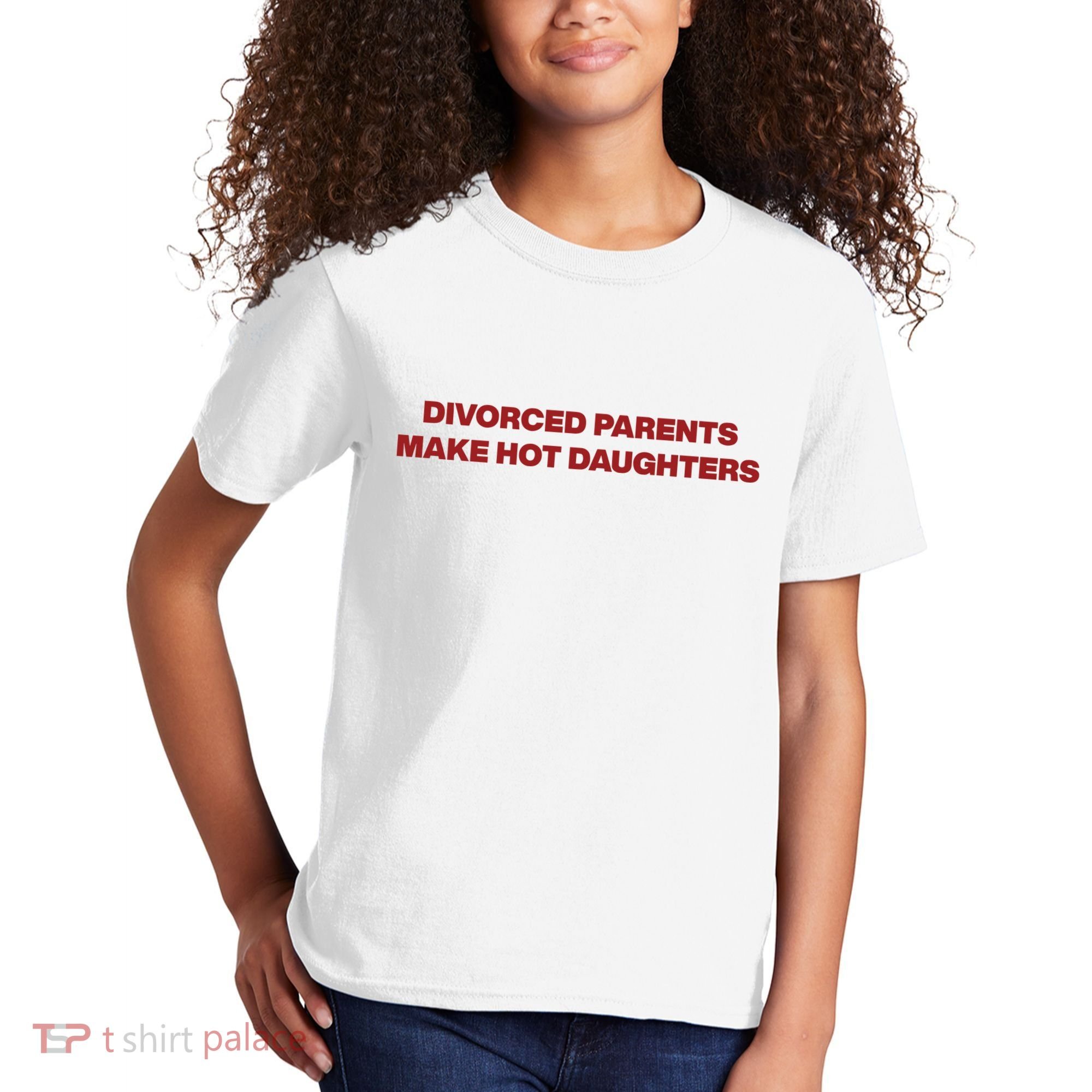 Divorced Parents Make Hot Daughters Kids T-Shirt