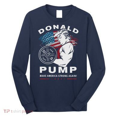 Donald Pump Make America Strong Again Long Sleeve Shirt