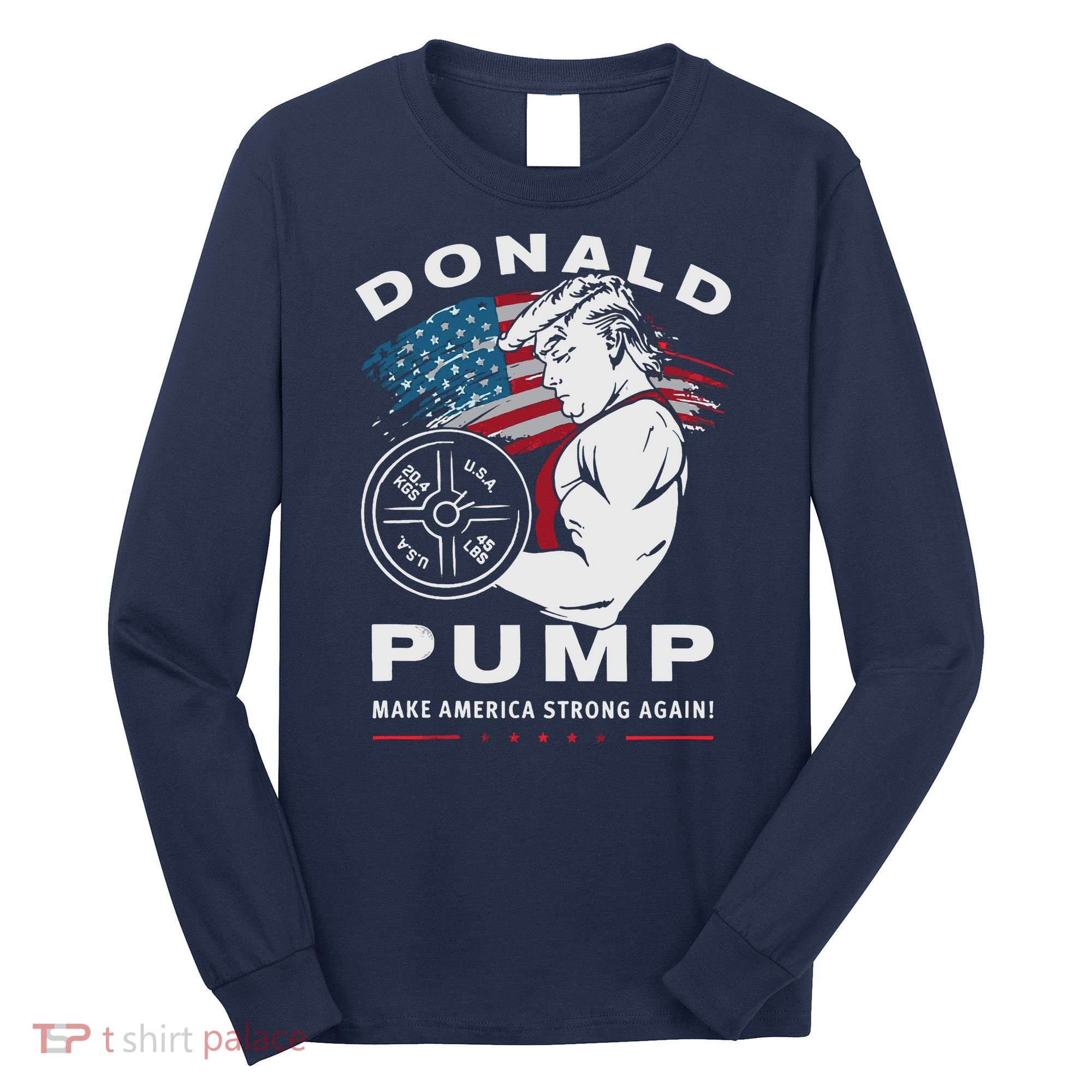 Donald Pump Make America Strong Again Long Sleeve Shirt