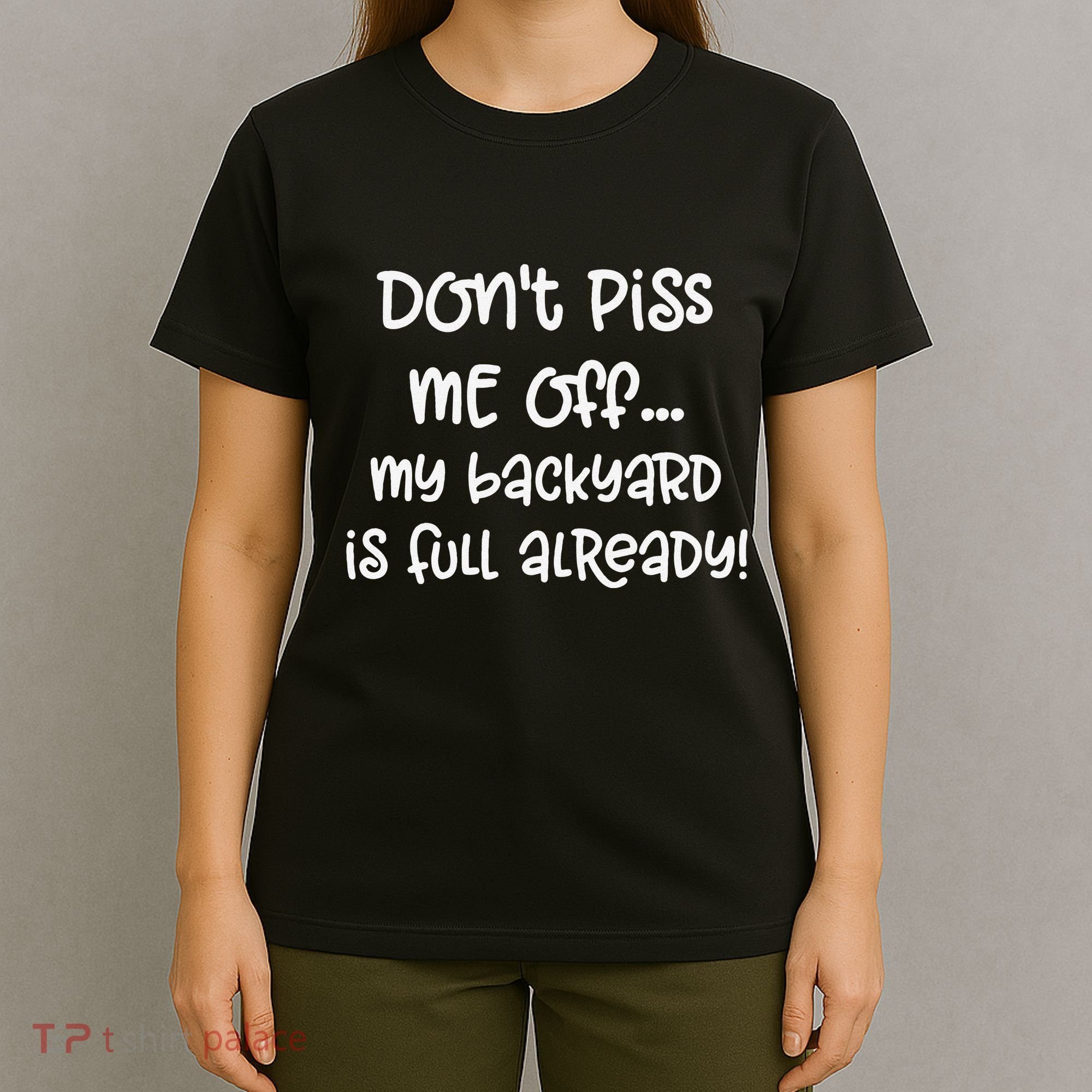 DonT Piss Me Off My Backyard Is Full Already T-Shirt