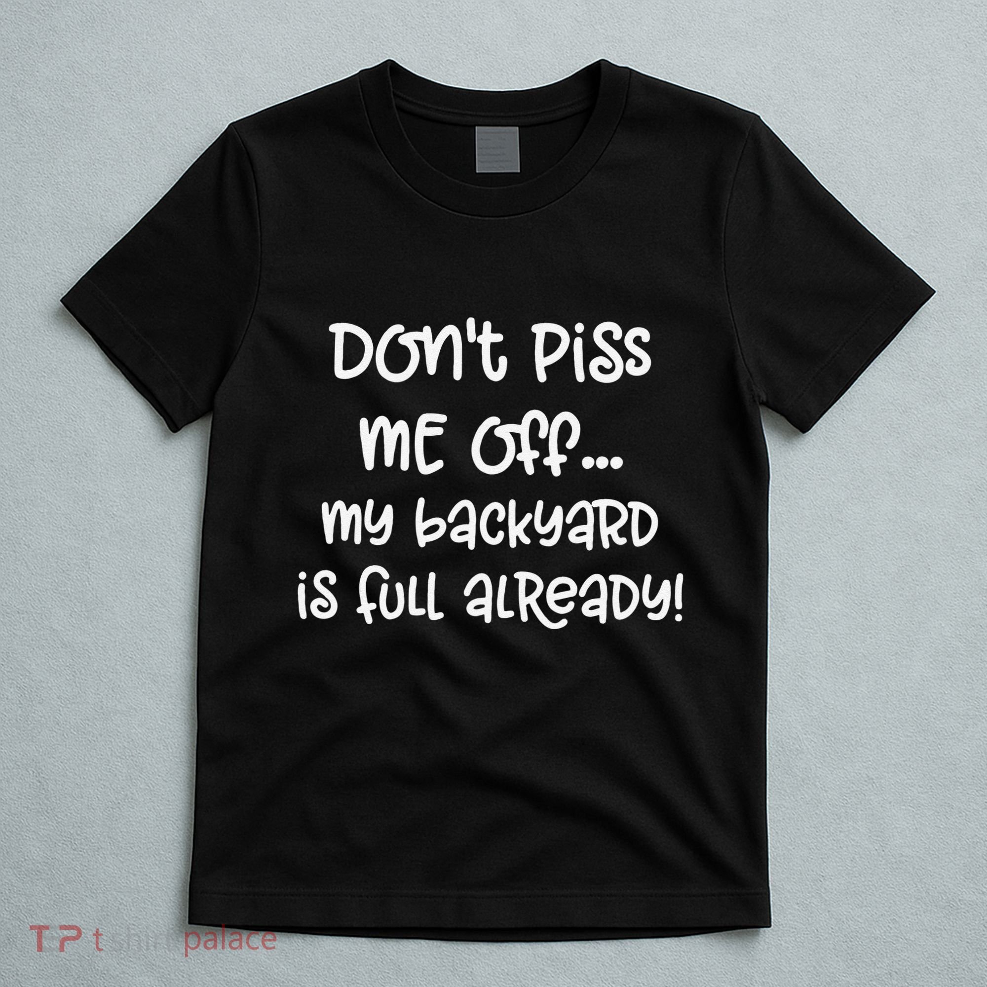 DonT Piss Me Off My Backyard Is Full Already T-Shirt