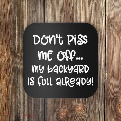 DonT Piss Me Off My Backyard Is Full Already Coaster