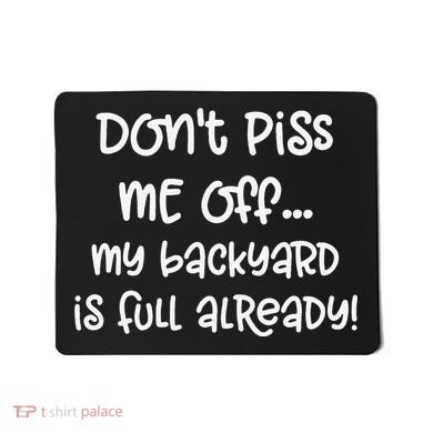 DonT Piss Me Off My Backyard Is Full Already Mousepad