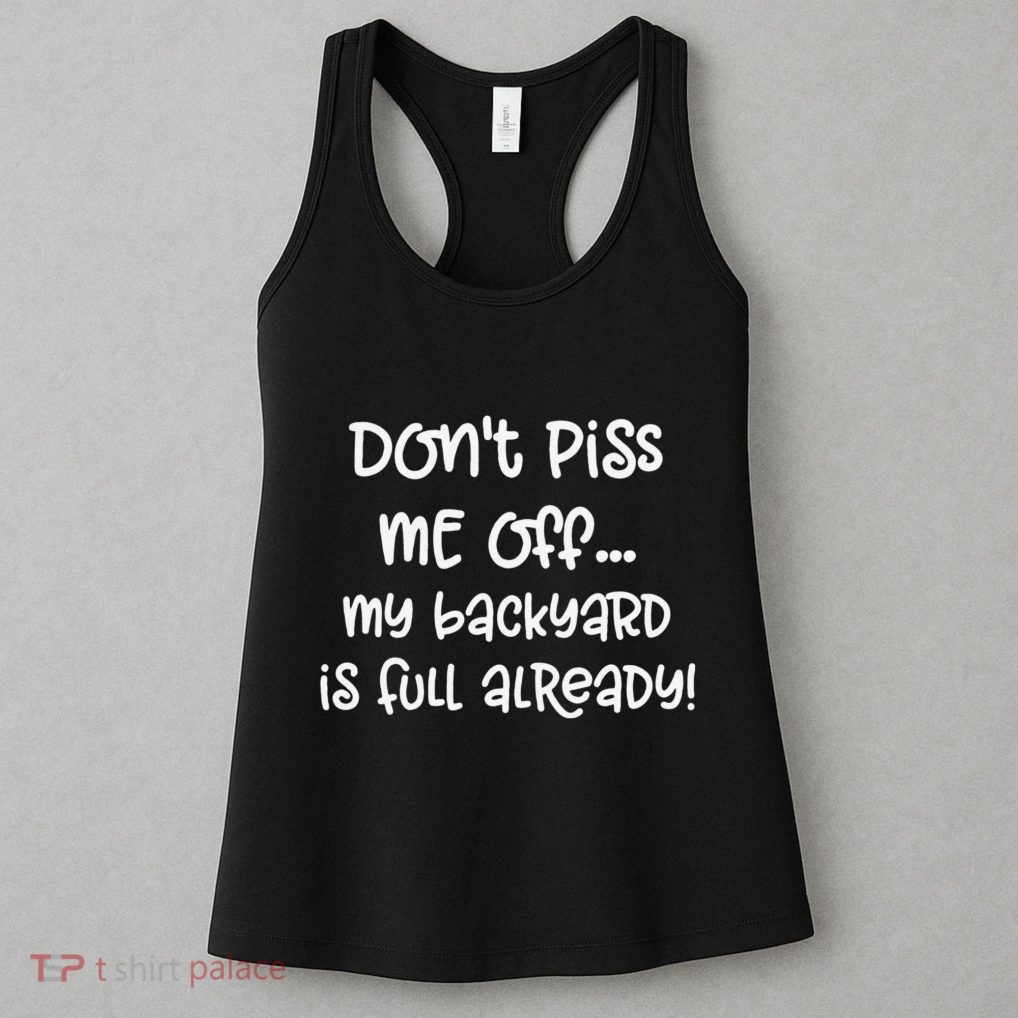 DonT Piss Me Off My Backyard Is Full Already Women's Tank Top