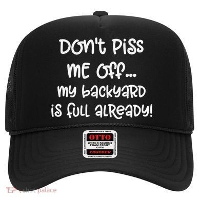 DonT Piss Me Off My Backyard Is Full Already Hat