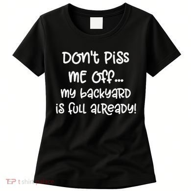 DonT Piss Me Off My Backyard Is Full Already Women's T-Shirt