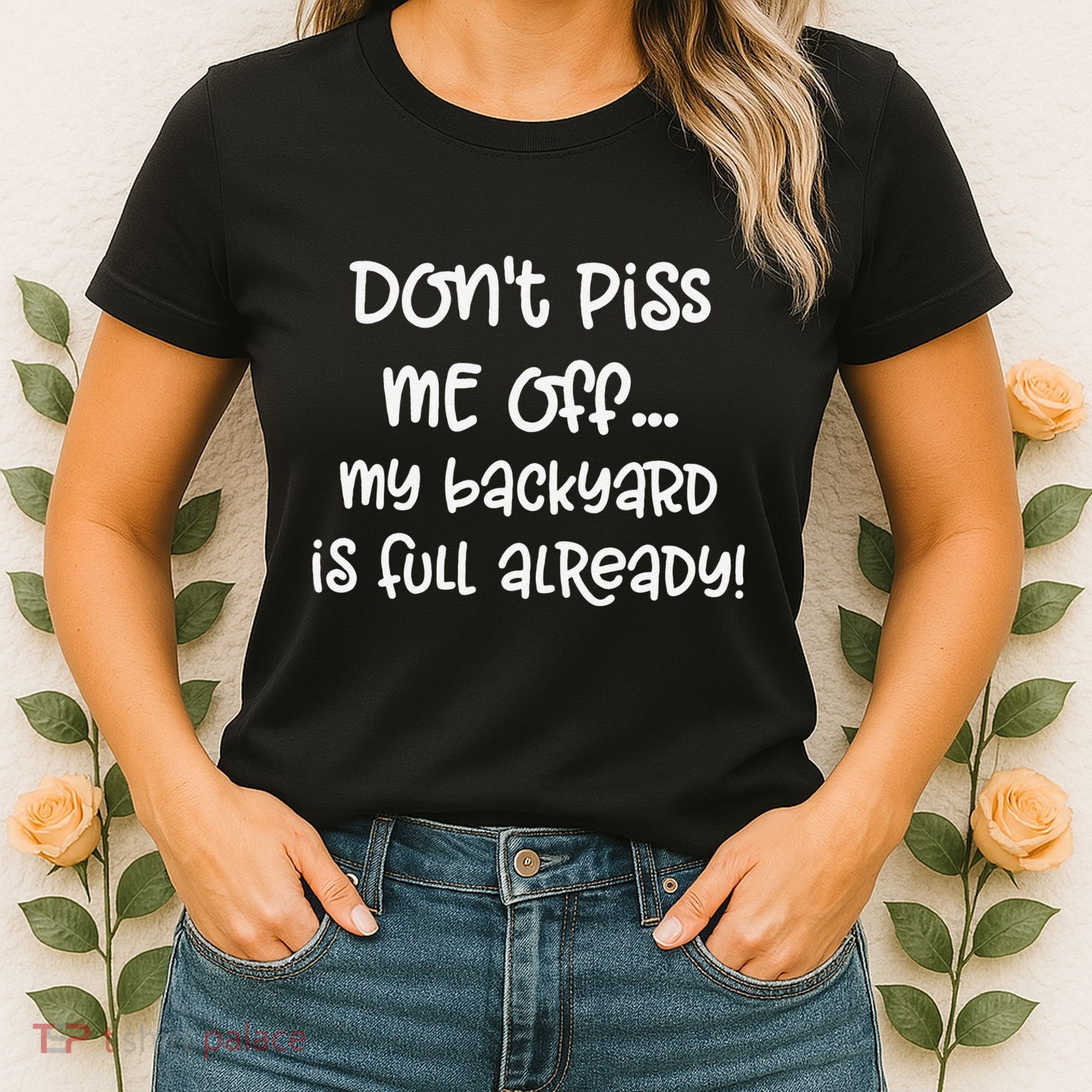 DonT Piss Me Off My Backyard Is Full Already Women's T-Shirt